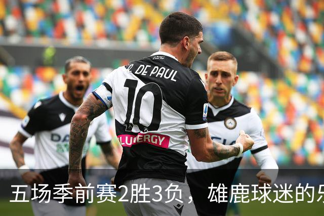 五场季前赛2胜3负，雄鹿球迷的乐观还剩多少？