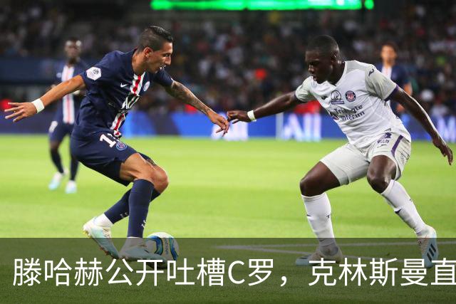滕哈赫公开吐槽C罗，克林斯曼直言：有些话别对外说
